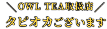 OWL TEA取扱店タピオカございます